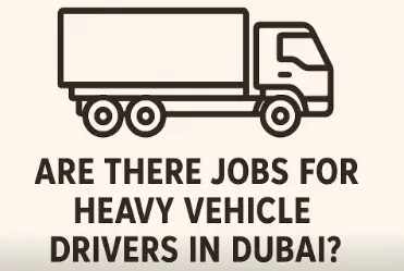 Heavy Vehicle Driver Jobs (Trucks, Construction, and RTA) Dubai
